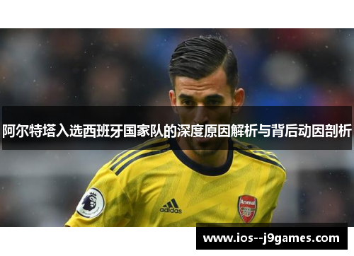 阿尔特塔入选西班牙国家队的深度原因解析与背后动因剖析