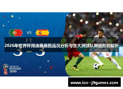 2026年世界杯预选赛最新战况分析与各大洲球队晋级形势解析 2026年世界杯预选赛最新战况分析与各大洲球队晋级形势解析